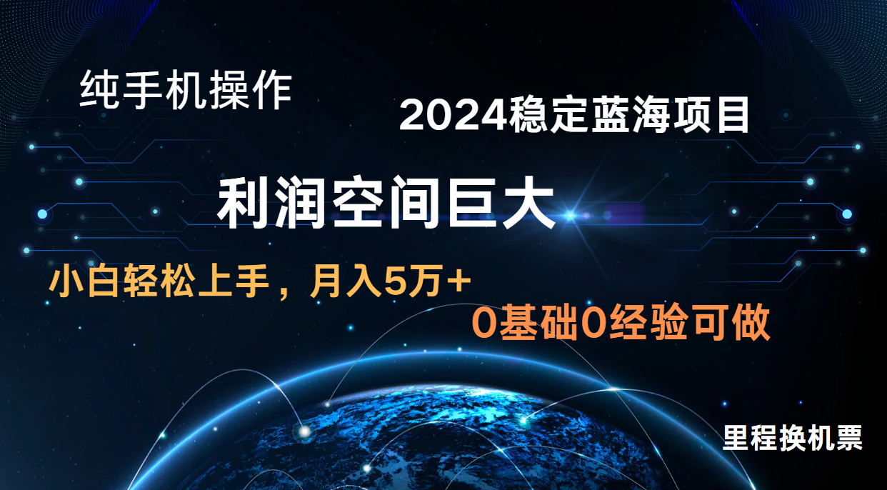 [大佬分享] 2024新蓝海项目 无门槛高利润长期稳定 纯手机操作 单日收益3000+ 小白当天上手